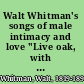 Walt Whitman's songs of male intimacy and love "Live oak, with moss" and "Calamus" /