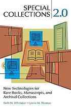 Special collections 2.0 : new technologies for rare books, manuscripts, and archival collections /