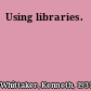 Using libraries.