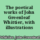 The poetical works of John Greenleaf Whittier, with illustrations