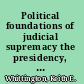 Political foundations of judicial supremacy the presidency, the Supreme Court, and constitutional leadership in U.S. history /