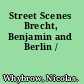 Street Scenes Brecht, Benjamin and Berlin /