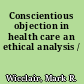 Conscientious objection in health care an ethical analysis /