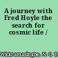 A journey with Fred Hoyle the search for cosmic life /
