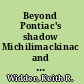 Beyond Pontiac's shadow Michilimackinac and the Anglo-Indian War of 1763 /