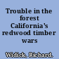 Trouble in the forest California's redwood timber wars /