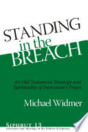 Standing in the breach : an Old Testament theology and spirituality of intercessory prayer /