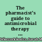 The pharmacist's guide to antimicrobial therapy and stewardship /