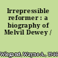 Irrepressible reformer : a biography of Melvil Dewey /