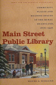 Main Street public library : community places and reading spaces in the rural heartland, 1876-1956 /