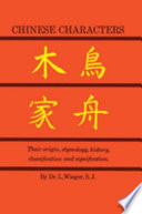 Chinese characters : their origin, etymology, history, classification and signification : a thorough study from Chinese documents /