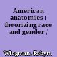 American anatomies : theorizing race and gender /