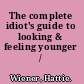 The complete idiot's guide to looking & feeling younger /