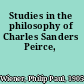 Studies in the philosophy of Charles Sanders Peirce,