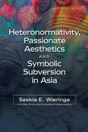 Heteronormativity, passionate aesthetics and symbolic subversion in Asia /