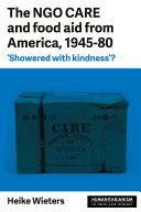 The NGO care and food aid from America 1945-80 : 'showered with kindness'? /