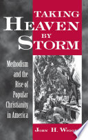 Taking heaven by storm Methodism and the rise of popular Christianity in America /