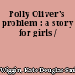 Polly Oliver's problem : a story for girls /