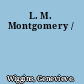 L. M. Montgomery /
