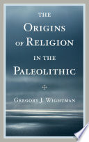 The origins of religion in the Paleolithic /