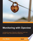 Monitoring with Opsview : leverage the power of Opsview to effectively monitor your physical, virtual, and private cloud infrastructure /