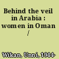 Behind the veil in Arabia : women in Oman /