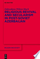 Religious revival and secularism in post-Soviet Azerbaijan /