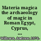Materia magica the archaeology of magic in Roman Egypt, Cyprus, and Spain /