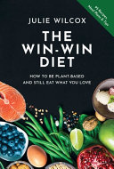 Win-win diet : how to be plant-based and still eat what you love /