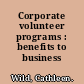 Corporate volunteer programs : benefits to business /