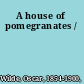 A house of pomegranates /
