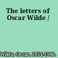 The letters of Oscar Wilde /