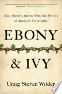 Ebony & ivy : race, slavery, and the troubled history of America's universities /