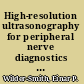 High-resolution ultrasonography for peripheral nerve diagnostics a guide for clinicians involved in diagnosis and management of peripheral nerve disorders /