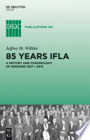 85 years IFLA : a history and chronology of sessions 1927-2012 /