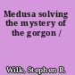 Medusa solving the mystery of the gorgon /