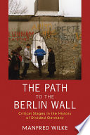 The path to the Berlin Wall : critical stages in the history of divided Germany /