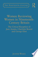 Women reviewing women in nineteenth-century Britain : the critical reception of Jane Austen, Charlotte Brontë and George Eliot /