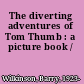 The diverting adventures of Tom Thumb : a picture book /