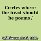 Circles where the head should be poems /