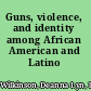 Guns, violence, and identity among African American and Latino youth