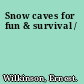 Snow caves for fun & survival /