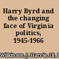 Harry Byrd and the changing face of Virginia politics, 1945-1966 /