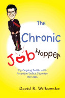 The chronic job hopper : My ongoing battle with attention deficit disorder, 1969-2005 /