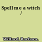 Spell me a witch /