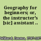 Geography for beginners; or, the instructer's [sic] assistant ..