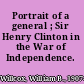 Portrait of a general ; Sir Henry Clinton in the War of Independence.