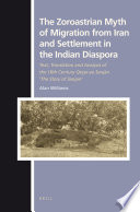 The Zoroastrian myth of migration from Iran and settlement in the Indian diaspora text, translation and analysis of the 16th century Qeṣṣe-ye Sanjān 'The story of Sanjan' /