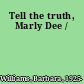 Tell the truth, Marly Dee /