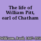 The life of William Pitt, earl of Chatham